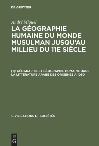 La géographie humaine du monde musulman jusqu'au millieu du 11e siècle: [1] Géographie et géographie humaine dans la litterature arabe des origenes à 1050