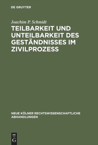 Teilbarkeit und Unteilbarkeit des Geständnisses im Zivilprozeß: Eine rechtsvergleichende Studie zum Beweis durch Parteizeugnis im französischen, italienischen, deutschen und österreichischen Recht