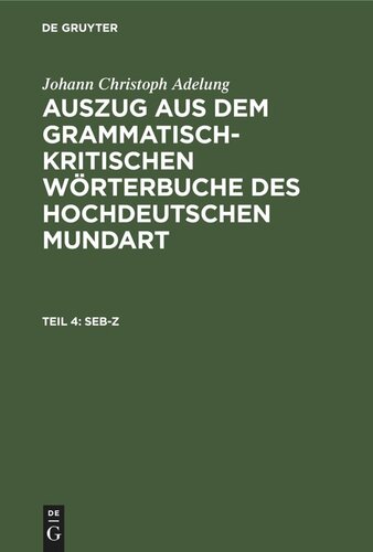 Auszug aus dem grammatisch-kritischen Wörterbuche des Hochdeutschen Mundart: Teil 4 Seb-Z