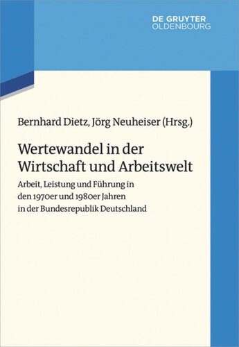 Wertewandel in der Wirtschaft und Arbeitswelt: Arbeit, Leistung und Führung in den 1970er und 1980er Jahren in der Bundesrepublik Deutschland