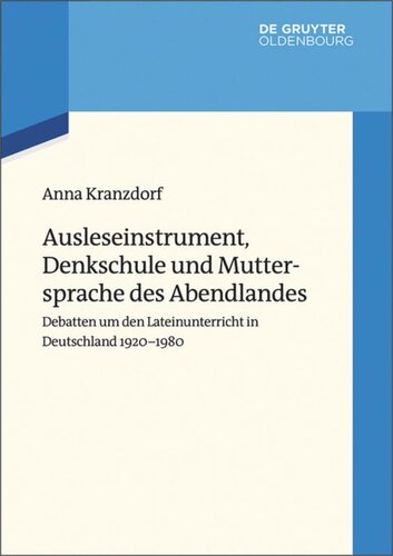 Ausleseinstrument, Denkschule und Muttersprache des Abendlandes: Debatten um den Lateinunterricht in Deutschland 1920-1980