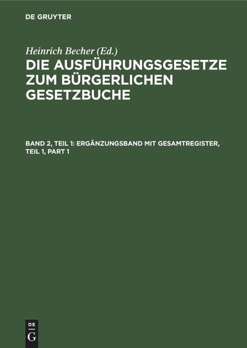 Die Ausführungsgesetze zum Bürgerlichen Gesetzbuche: Band 2, Teil 1 Ergänzungsband mit Gesamtregister, Teil 1