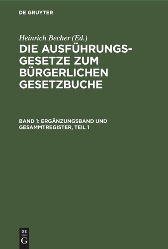 Die Ausführungsgesetze zum Bürgerlichen Gesetzbuche: Band 1 Ergänzungsband und Gesammtregister, Teil 1