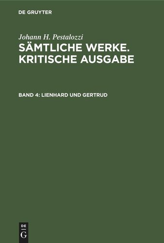 Sämtliche Werke. Kritische Ausgabe. Band 4 Lienhard und Gertrud: 1. Teil 1790 2. Teil 1790 3. Teil 1792 Entwürfe zu einem 4. Teil Entwurf zu Bonals Cronik