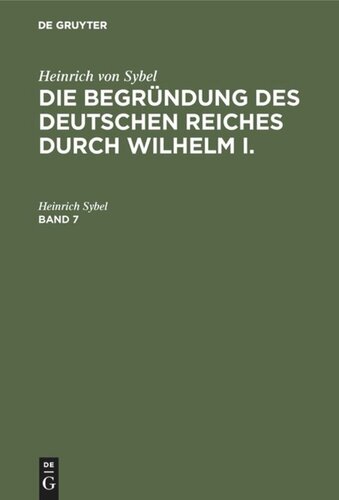 Die Begründung des Deutschen Reiches durch Wilhelm I.: Band 7