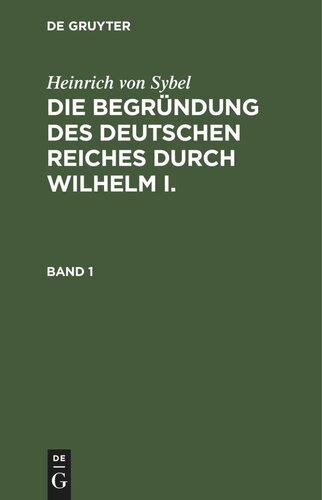 Die Begründung des Deutschen Reiches durch Wilhelm I.: Band 1