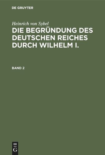 Die Begründung des Deutschen Reiches durch Wilhelm I.: Band 2