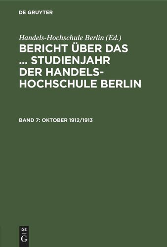 Bericht über das ... Studienjahr der Handels-Hochschule Berlin: Band 7 Oktober 1912/1913