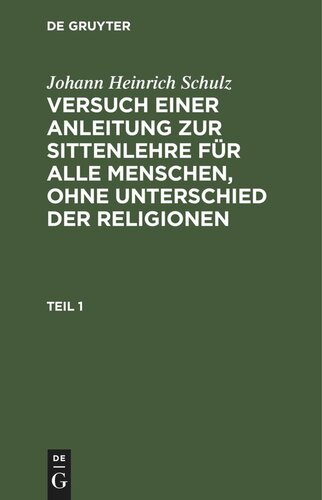 Versuch einer Anleitung zur Sittenlehre für alle Menschen, ohne Unterschied der Religionen: Teil 1