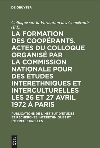 La formation des coopérants. Actes du Colloque organisé par la Commission Nationale pour des Études Interethniques et Interculturelles les 26 et 27 avril 1972 à Paris