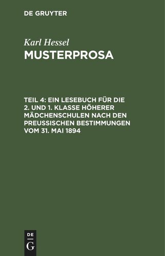 Musterprosa: Teil 4 Ein Lesebuch für die 2. und 1. Klasse höherer Mädchenschulen nach den preußischen Bestimmungen vom 31. Mai 1894