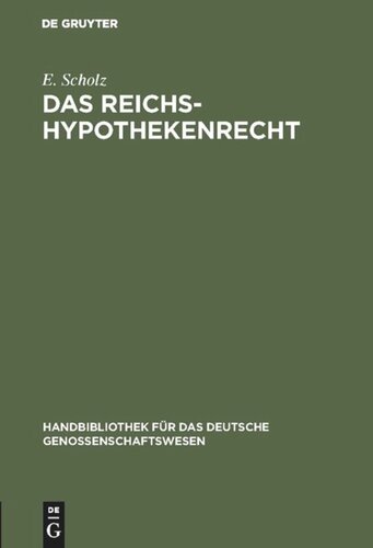 Das Reichs-Hypothekenrecht: Eine kurzgefasste Darstellung unter besonderer Berücksichtigung der Rechtsverhältnisse der Genossenschaften nebst Formularen für deren Geschäftsverkehr