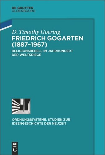 Friedrich Gogarten (1887-1967): Religionsrebell im Jahrhundert der Weltkriege