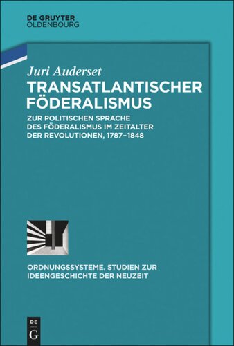 Transatlantischer Föderalismus: Zur politischen Sprache des Föderalismus im Zeitalter der Revolutionen, 1787-1848