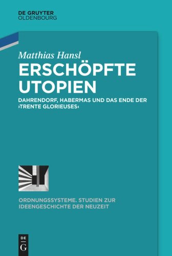 Erschöpfte Utopien: Dahrendorf, Habermas und das Ende der ›trente glorieuses‹