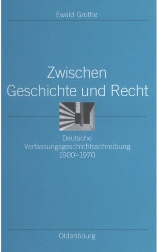 Zwischen Geschichte und Recht: Deutsche Verfassungsgeschichtsschreibung 1900-1970