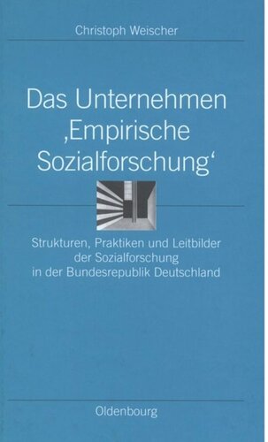 Das Unternehmen ‘Empirische Sozialforschung‘: Strukturen, Praktiken und Leitbilder der Sozialforschung in der Bundesrepublik Deutschland