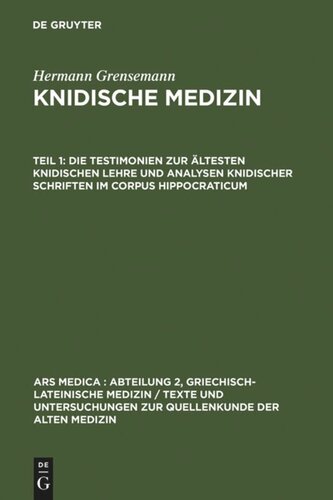 Knidische Medizin: Teil 1 Die Testimonien zur ältesten knidischen Lehre und Analysen knidischer Schriften im Corpus Hippocraticum