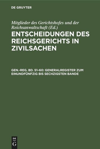 Entscheidungen des Reichsgerichts in Zivilsachen: Gen.-reg. Bd. 51–60 Generalregister zum einundfünfzig bis sechzigsten Bande