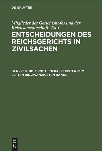 Entscheidungen des Reichsgerichts in Zivilsachen: Gen.-reg. Bd. 11–20 Generalregister zum elften bis zwanzigsten Bande