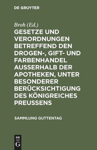 Gesetze und Verordnungen betreffend den Drogen-, Gift- und Farbenhandel ausserhalb der Apotheken, unter besonderer Berücksichtigung des Königreiches Preussens: Textausgabe mit Einleitung, Anmerkungen und Sachregister