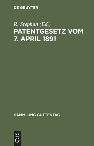 Patentgesetz vom 7. April 1891: Gesetz, betreffend den Schutz von Gebrauchsmustern. Gesetz betreffend das Urheberrecht an Mustern und Modellen vom 11. Januar 1876. Nebst Ausführungsbestimmungen unter eingehender Berücks. d. Rechtsprechung d. Reichsgerichts u. d. Praxis d....