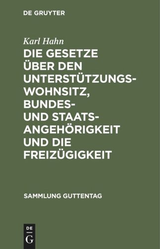 Die Gesetze über den Unterstützungswohnsitz, Bundes- und Staatsangehörigkeit und die Freizügigkeit: Nebst dem Preussischen Ausführungsgesetz über den Unterstützungswohnsitz