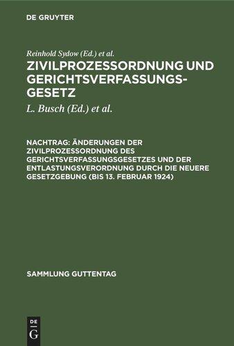 Zivilprozeßordnung und Gerichtsverfassungsgesetz. Nachtrag Änderungen der Zivilprozeßordnung des Gerichtsverfassungsgesetzes und der Entlastungsverordnung durch die neuere Gesetzgebung (bis 13. Februar 1924): nebst Anhang, enthaltend Entlastungsgesetze; mit Anmerkungen