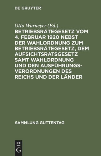 Betriebsrätegesetz vom 4. Februar 1920 nebst der Wahlordnung zum Betriebsrätegesetz, dem Aufsichtsratsgesetz samt Wahlordnung und den Ausführungsverordnungen des Reichs und der Länder: Auf der Grundlage der Güntherschen Textausgabe mit Anmerkungen