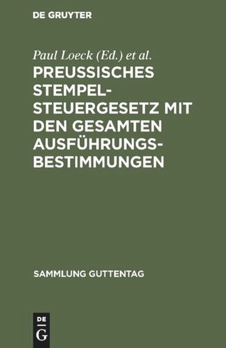 Preußisches Stempelsteuergesetz mit den gesamten Ausführungsbestimmungen: Unter besonderer Berücksichtigung der Entscheidungen der Verwaltungsbehörden und der Gerichte