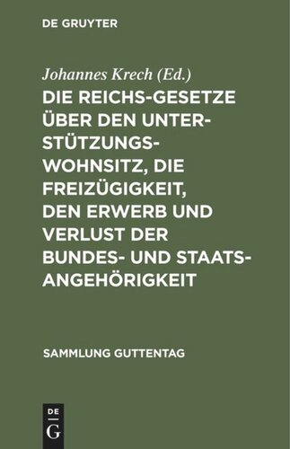 Die Reichsgesetze über den Unterstützungswohnsitz, die Freizügigkeit, den Erwerb und Verlust der Bundes- und Staatsangehörigkeit: Nebst den auf ersteres Gesetz bezüglichen landgesetzlichen Bestimmungen sämmtlicher Bundesstaaten