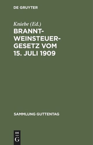 Branntweinsteuergesetz vom 15. Juli 1909: Unter Berücksichtigung der für das Reich erlassenen Ausführungsbestimmungen. Mit Einleitung, Kommentar und Anhang, enthaltend Kriegsverordnungen