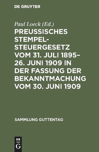 Preußisches Stempelsteuergesetz vom 31. Juli 1895–26. Juni 1909 in der Fassung der Bekanntmachung vom 30. Juni 1909: Mit den gesamten Ausführungsbestimmungen