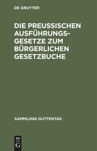 Die preußischen Ausführungsgesetze zum bürgerlichen Gesetzbuche: Zum Reichsgesetze vom 17. Mai 1898, betr. Aenderungen der Civilprozeßordnung, zum Reichsgesetz über die Zwangsversteigerung und die Zwangsverwaltung, zur Grundbuchordnung und zum Handelsgesetzbuch. Vom 20. bis 27. September 1899