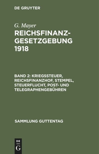 Reichsfinanzgesetzgebung 1918: Band 2 Kriegssteuer, Reichsfinanzhof, Stempel, Steuerflucht, Post- und Telegraphengebühren