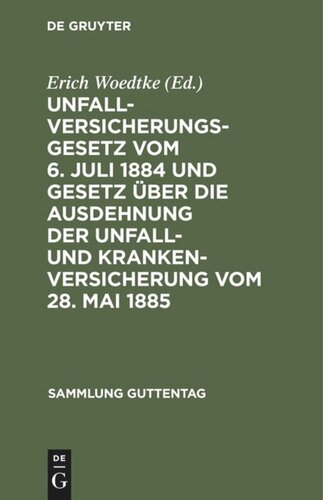 Unfallversicherungsgesetz vom 6. Juli 1884 und Gesetz über die Ausdehnung der Unfall- und Krankenversicherung vom 28. Mai 1885: Textausgabe mit Anmerkungen und Sachregister