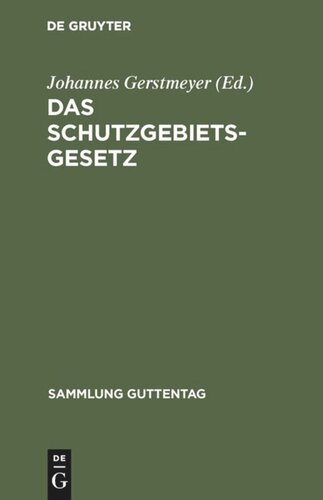 Das Schutzgebietsgesetz: Nebst der Verordnung betr. die Rechtsverhältnisse in den Schutzgebieten und dem Gesetz über die Konsulargerichtsbarkeit in Anwendung auf die Schutzgebiete sowie den Ausführungsbestimmungen und ergänzenden Vorschriften