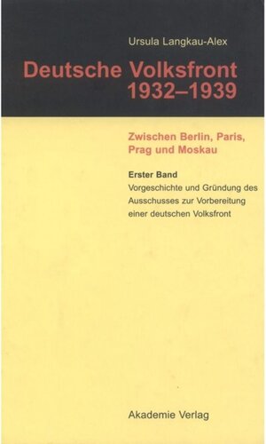 Deutsche Volksfront 1932–1939: Band 1 Vorgeschichte und Gründung des Ausschusses zur Vorbereitung einer deutschen Volksfront