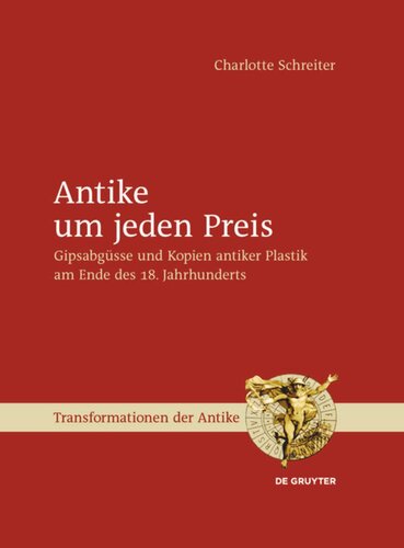 Antike um jeden Preis: Gipsabgüsse und Kopien antiker Plastik am Ende des 18. Jahrhunderts