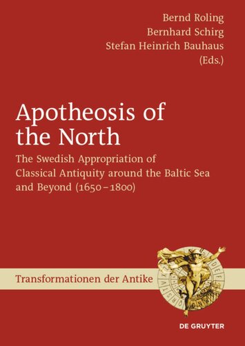 Apotheosis of the North: The Swedish Appropriation of Classical Antiquity around the Baltic Sea and Beyond (1650 to 1800)