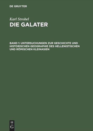 Die Galater: Band 1 Untersuchungen zur Geschichte und historischen Geographie des hellenistischen und römischen Kleinasien