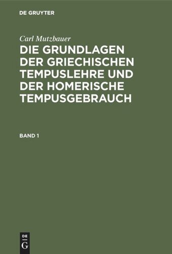 Die Grundlagen der griechischen Tempuslehre und der homerische Tempusgebrauch: Band 1