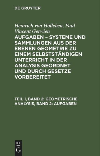 Aufgaben – Systeme und Sammlungen aus der ebenen Geometrie zu einem selbstständigen Unterricht in der Analysis geordnet und durch Gesetze vorbereitet: Teil 1, Band 2 Geometrische Analysis, Band 2: Aufgaben
