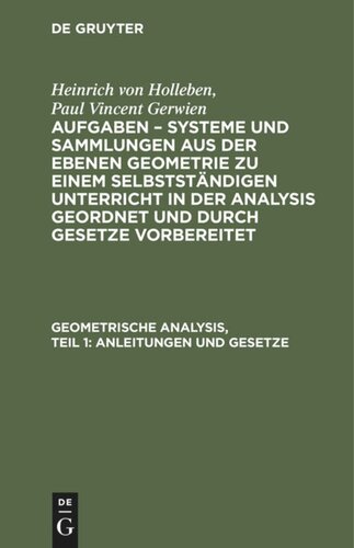 Aufgaben – Systeme und Sammlungen aus der ebenen Geometrie zu einem selbstständigen Unterricht in der Analysis geordnet und durch Gesetze vorbereitet: Teil 1, Band 1 Geometrische Analysis, Teil 1: Anleitungen und Gesetze
