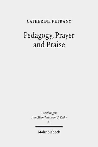 Pedagogy, Prayer and Praise: The Wisdom of the Psalms and Psalter (Forschungen Zum Alten Testament 2.Reihe)
