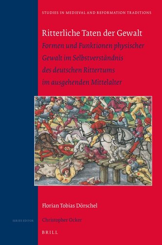 Ritterliche Taten der Gewalt: Formen und Funktionen physischer Gewalt im Selbstverständnis des deutschen Rittertums im ausgehenden Mittelalter ... in Medieval and Reformation Traditions, 233)
