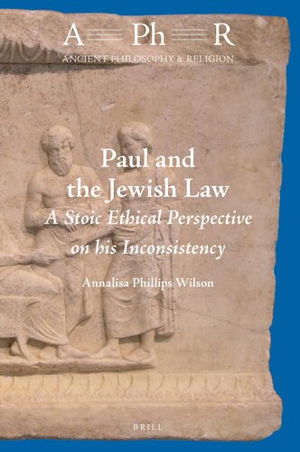Paul and the Jewish Law A Stoic Ethical Perspective on his Inconsistency (Ancient Philosophy & Religion, 8)