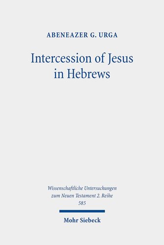Intercession of Jesus in Hebrews: The Background and Nature of Jesus' Heavenly Intercession in the Epistle to the Hebrews (Wissenschaftliche Untersuchungen Zum Neuen Testament)