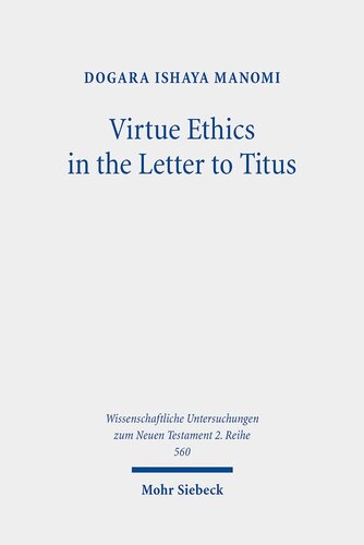 Virtue Ethics in the Letter to Titus: An Interdisciplinary Study. Kontexte Und Normen Neutestamentlicher Ethik (Wissenschaftliche Untersuchungen Zum Neuen Testament 2.reihe, 13)
