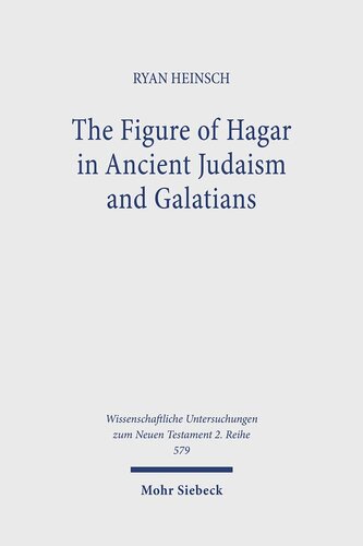 The Figure of Hagar in Ancient Judaism and Galatians (Wissenschaftliche Untersuchungen Zum Neuen Testament, 579)
